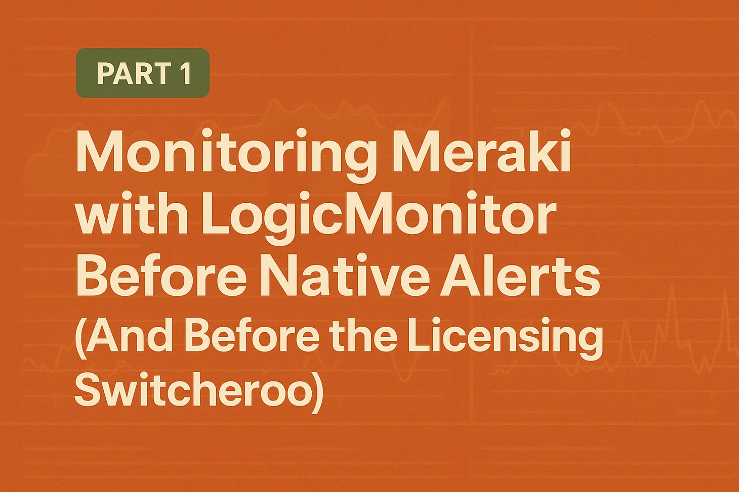 Monitoring Meraki with LogicMonitor Before Native Alerts (And Before the Licensing Switcheroo)